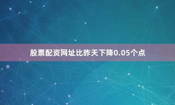 股票配资网址比昨天下降0.05个点