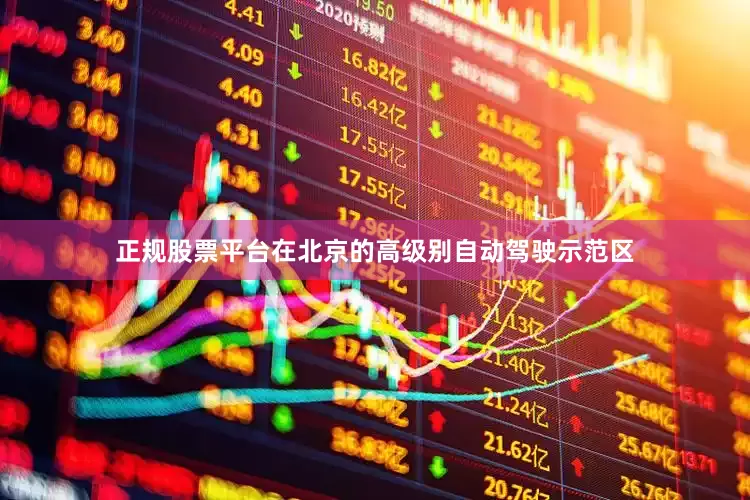 正规股票平台在北京的高级别自动驾驶示范区